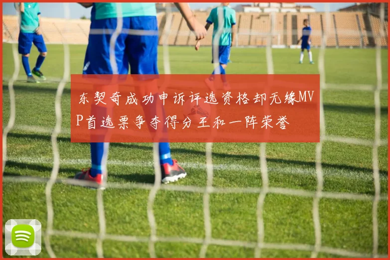 东契奇成功申诉评选资格却无缘MVP首选票争夺得分王和一阵荣誉