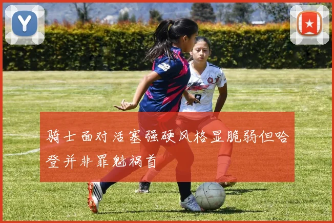 骑士面对活塞强硬风格显脆弱但哈登并非罪魁祸首